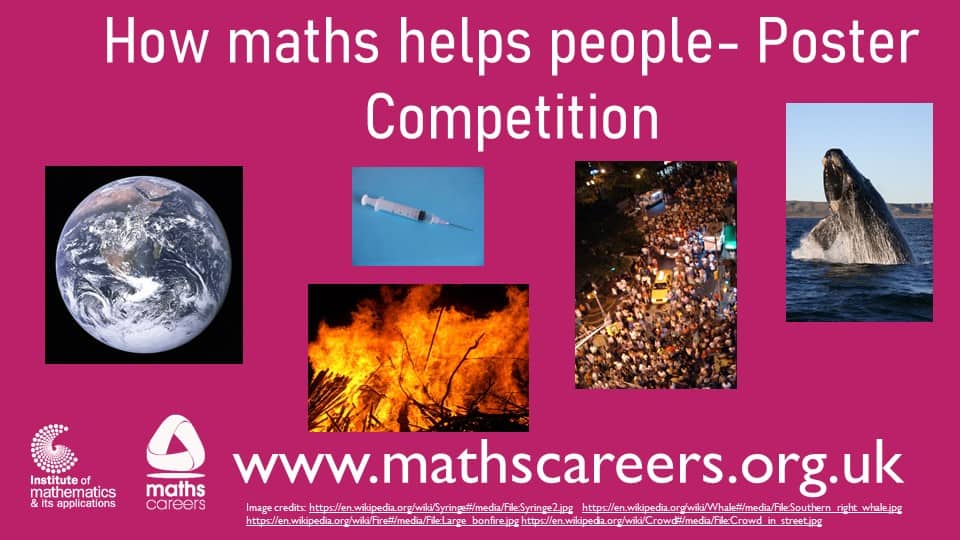 How maths helps people - Poster Ccompetition. Photos of the earth from space, a syringe, a brush fire, a crowd and a whale. www.mathscareers.org.uk. IMA and Maths Careers logo.